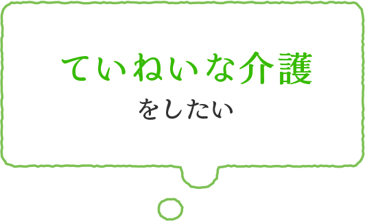 ていねいな介護をしたい