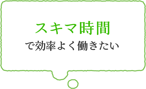 スキマ時間で効率よく働きたい