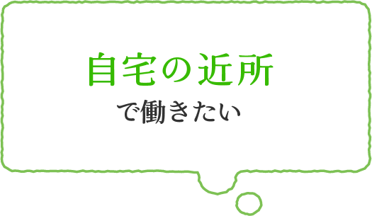 自宅の近所で働きたい