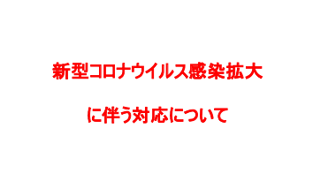 新型コロナウイルス感染拡大に伴う対応について