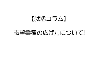 【就活コラム】志望業種の広げ方について！